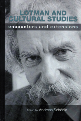 Lotman and Cultural Studies: Encounters and Extensions - Schonle, Andreas (Editor)
