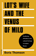 Lot's Wife and the Venus of Milo: Conflicting Attitudes to the Cultural Heritage in Modern Russia