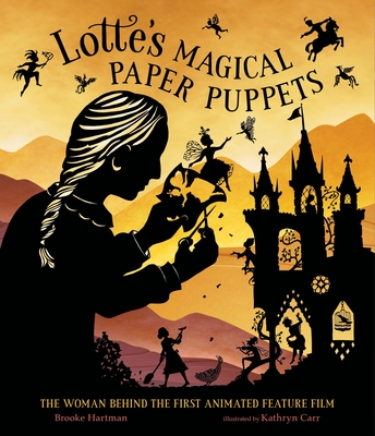 Lotte's Magical Paper Puppets: The Woman Behind the First Animated Feature Film - Hartman, Brooke