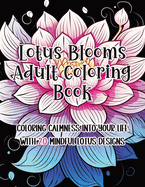 Lotus Blooms Adult Coloring Book: Coloring Calmness into Your Life with 20 Mindful Lotus Designs