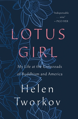 Lotus Girl: My Life at the Crossroads of Buddhism and America - Tworkov, Helen