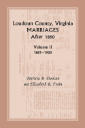 Loudoun County, Virginia Marriages After 1850: Volume II, 1881-1900