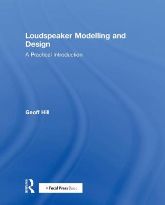 Loudspeaker Modelling and Design: A Practical Introduction - Hill, Geoff