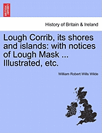 Lough Corrib, Its Shores and Islands: With Notices of Lough Mask ... Illustrated, Etc.