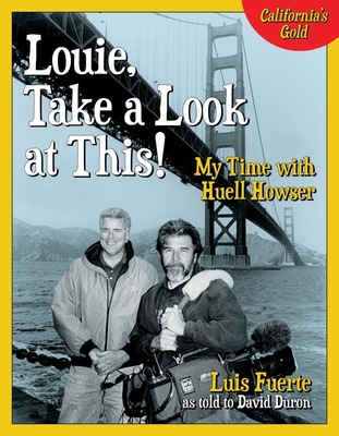 Louie, Take a Look at This!: My Time with Huell Howser - Fuerte, Luis, and Duron, David