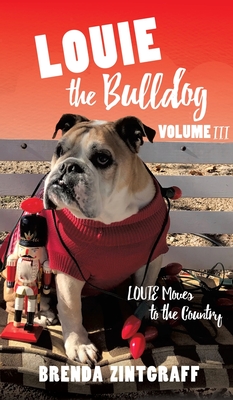 LOUIE the Bulldog Volume III: Louie Moves to the Country: Volume III: Louie Moves to the Country - Zintgraff, Brenda