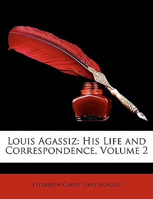 Louis Agassiz: His Life and Correspondence, Volume 2 - Agassiz, Elizabeth Cabot Cary