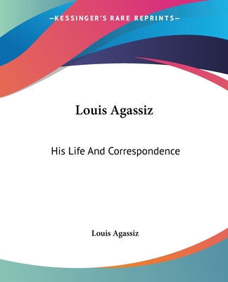 Louis Agassiz: His Life And Correspondence - Agassiz, Louis