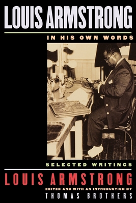 Louis Armstrong, in His Own Words: Selected Writings - Armstrong, Louis, and Brothers, Thomas (Editor)