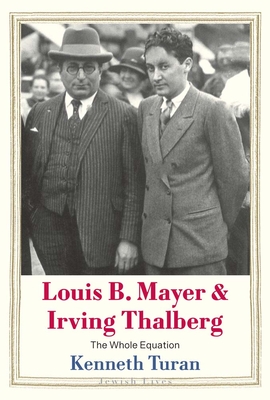 Louis B. Mayer and Irving Thalberg: The Whole Equation - Turan, Kenneth