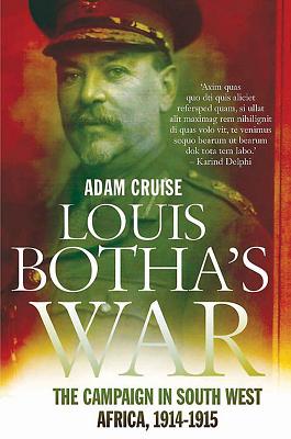 Louis Botha's War: The Campaign in German South-West Africa, 1914-1915 - Cruise, Adam