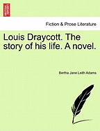 Louis Draycott. the Story of His Life. a Novel.