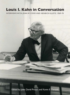 Louis I. Kahn in Conversation: Interviews with John W. Cook and Heinrich Klotz, 1969-70 - Prown, Jules David (Editor), and Denavit, Karen E. (Editor)