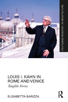 Louis I. Kahn in Rome and Venice: Tangible Forms - Barizza, Elisabetta