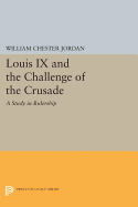 Louis IX and the Challenge of the Crusade: A Study in Rulership