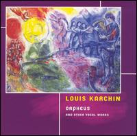 Louis Karchin: Orpheus and Other Vocal Works - Dominic Inferrera (baritone); Elizabeth Farnum (soprano); Louis Karchin (piano);...