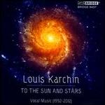 Louis Karchin: To the Sun & Stars - Ekmeles; Eric Sedgwick (piano); Joseph Anderer (french horn); Mary MacKenzie (soprano); Miranda Cuckson (violin);...