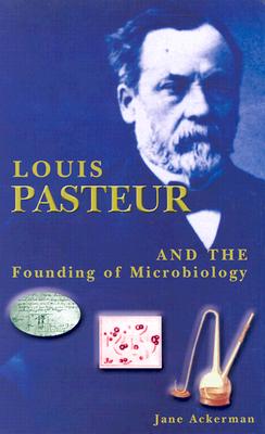 Louis Pasteur and the Founding of Microbiology - Ackerman, Jane