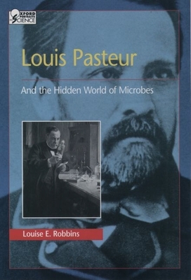 Louis Pasteur and the Hidden World of Microbes - Robbins, Louise E