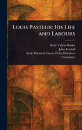 Louis Pasteur: His Life and Labours