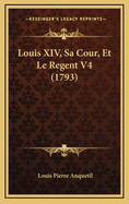 Louis XIV, Sa Cour, Et Le Regent V4 (1793)