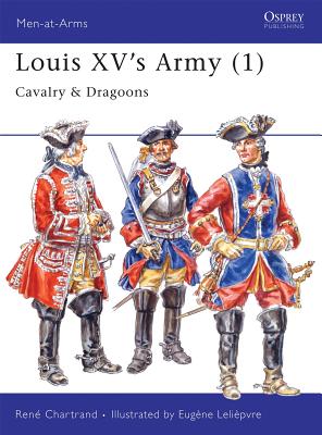 Louis XV's Army (1): Cavalry & Dragoons - Chartrand, Ren