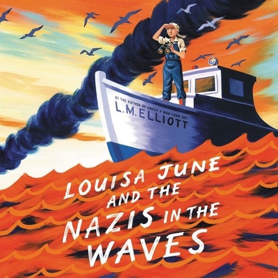 Louisa June and the Nazis in the Waves - Elliott, L M, and Wiley, Elizabeth (Read by)