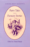 Louisa May Alcott's Fairy Tales and Fantasy Stories: Fairy Tales Fantasy Stories