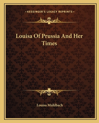 Louisa Of Prussia And Her Times - Muhlbach, Louisa