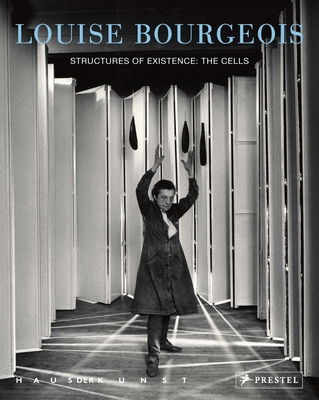 Louise Bourgeois: Structures of Existence: The Cells - Lorz, Julienne, and De Baere, Bart (Contributions by), and Cooke, Lynne (Contributions by)
