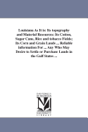 Louisiana as It Is: Its Topography and Material Resources; Its Cotton, Sugar Cane, Rice and Tobacco Fields; Its Corn and Grain Lands, Climate and People of the State. Reliable Information for Any Who May Desire to Settle or Purchase Lands in the Gulf Stat