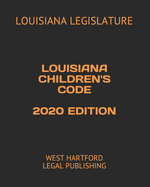 Louisiana Children's Code 2020 Edition: West Hartford Legal Publishing