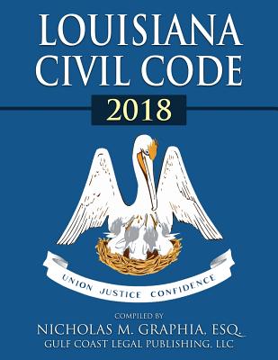 Louisiana Civil Code 2018 - Legal Publishing, LLC Gulf Coast, and Graphia, Nicholas M