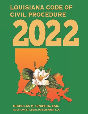 Louisiana Code of Civil Procedure 2022 - Graphia, Nicholas M, and Legal Publishing LLC, Gulf Coast