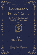 Louisiana Folk-Tales, Vol. 2: In French Dialect and English, Translation (Classic Reprint)