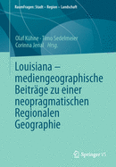 Louisiana - Mediengeographische Beitr?ge Zu Einer Neopragmatischen Regionalen Geographie