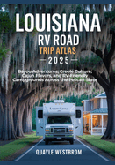 Louisiana RV Road Trip Atlas 2025: Bayou Adventures, Creole Culture, Cajun Flavors, and RV-Friendly Campgrounds Across the Pelican State