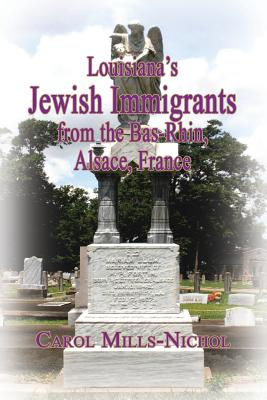 Louisiana's Jewish Immigrants from the Bas-Rhin, Alsace, France - Mills-Nichol, Carol