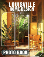 Louisville Home Design Photo Book: Discover Inspiring Interior Design Ideas With 40 Stunning Images From Louisville Homes