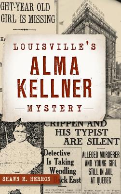 Louisville's Alma Kellner Mystery - Herron, Shawn M