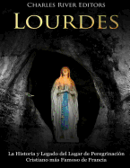 Lourdes: La Historia y Legado del Lugar de Peregrinaci?n Cristiano ms Famoso de Francia
