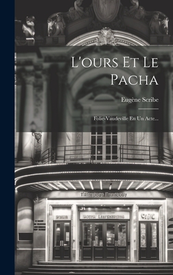 L'Ours Et Le Pacha: Folie-Vaudeville En Un Acte... - Scribe, Eug?ne