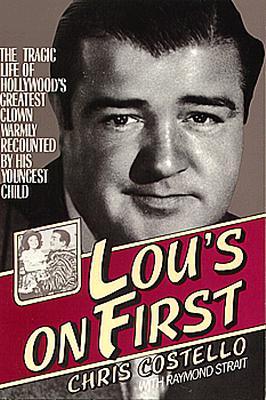 Lou's on First: The Tragic Life of Hollywood's Greatest Clown Warmly Recounted by His Youngest Child - Costello, Chris