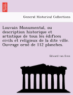 Louvain Monumental, ou description historique et artistique de tous les e difices civils et religieux de la dite ville. Ouvrage orne  de 112 planches.