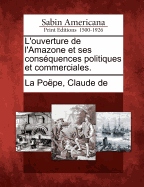 L'Ouverture de l'Amazone Et Ses Consquences Politiques Et Commerciales.