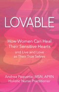 Lovable: How Women Can Heal Their Sensitive Hearts and Live and Love as Their True Selves