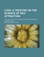 Love, a Treatise on the Science of Sex-Attraction: For the Use of Physicians and Students of Medical Jurisprudence