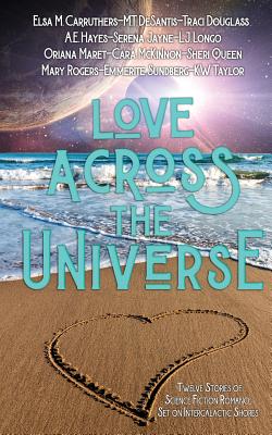 Love Across the Universe: Twelve Stories of Science Fiction Romance Set on Intergalactic Shores - Douglass, Traci, and McKinnon, Cara, and Queen, Sheri