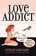 Love Addict: Sex, Romance, and Other Dangerous Drugs