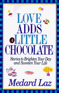 Love Adds a Little Chocolate: Stories to Brighten Your Day and Sweeten Your Life
